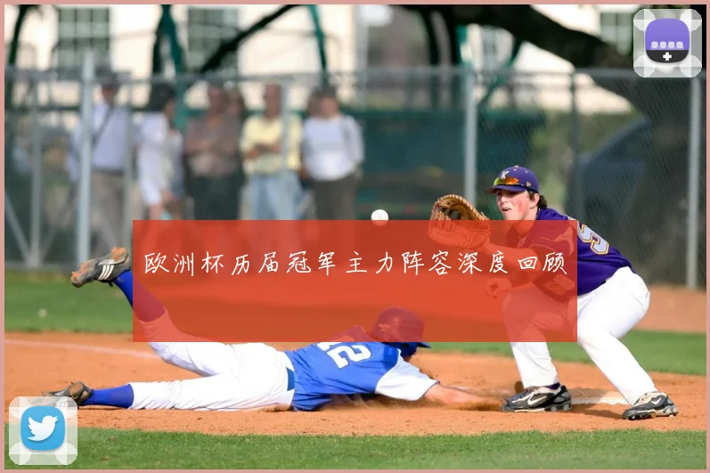 欧洲杯历届冠军主力阵容深度回顾