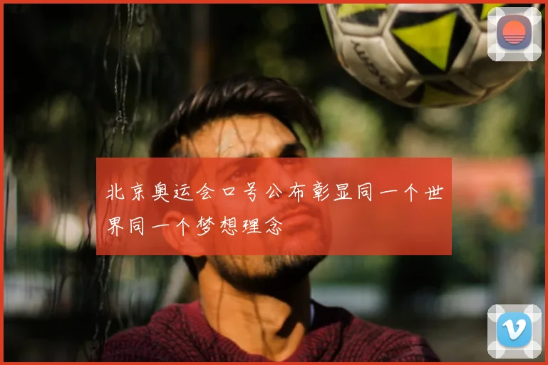 北京奥运会口号公布彰显同一个世界同一个梦想理念