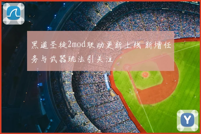 黑道圣徒2mod联动更新上线 新增任务与武器玩法引关注