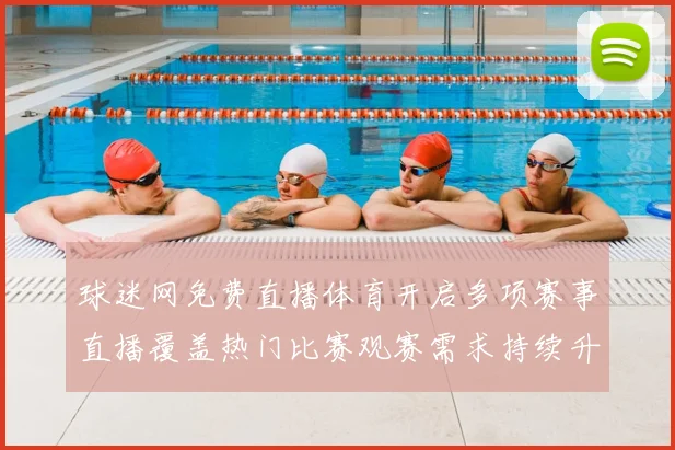 球迷网免费直播体育开启多项赛事直播覆盖热门比赛观赛需求持续升温