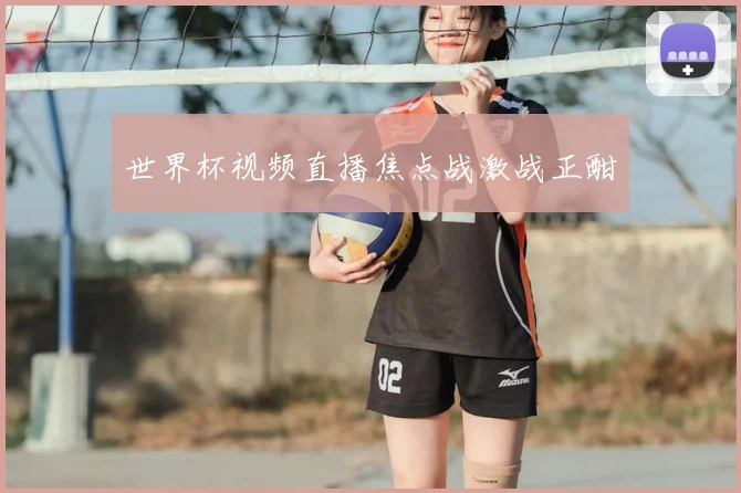 世界杯视频直播焦点战激战正酣