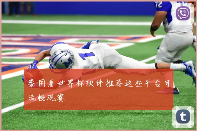 泰国看世界杯软件推荐这些平台可流畅观赛